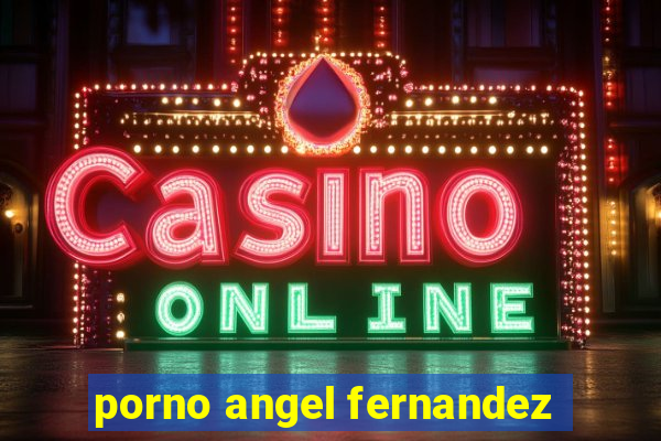 porno angel fernandez